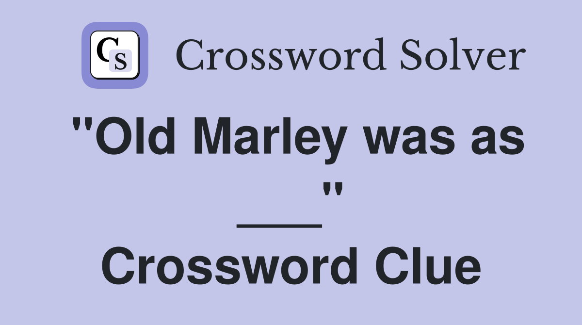 "Old Marley was as ___" Crossword Clue