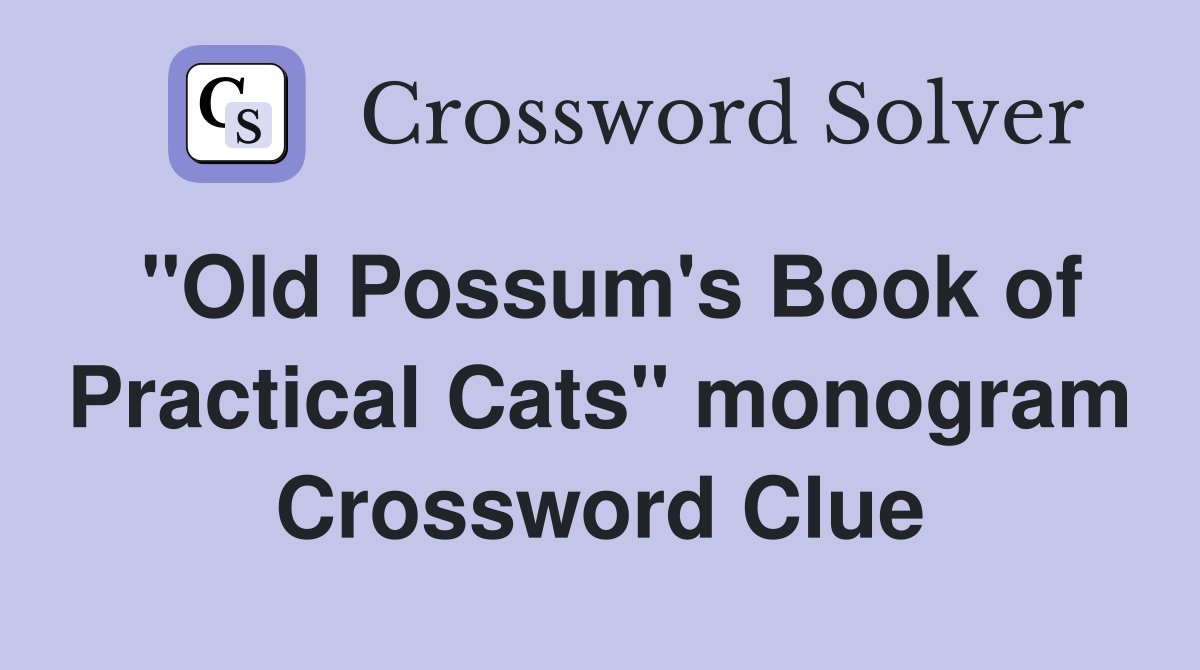 "Old Possum's Book of Practical Cats" monogram Crossword Clue