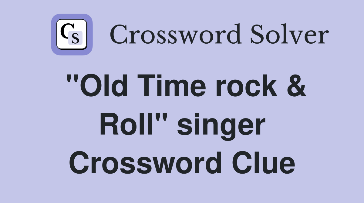 "Old Time rock & Roll" singer Crossword Clue