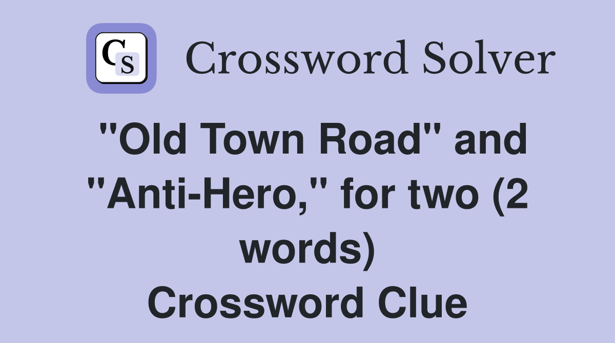 "Old Town Road" and "Anti-Hero," for two (2 words) Crossword Clue