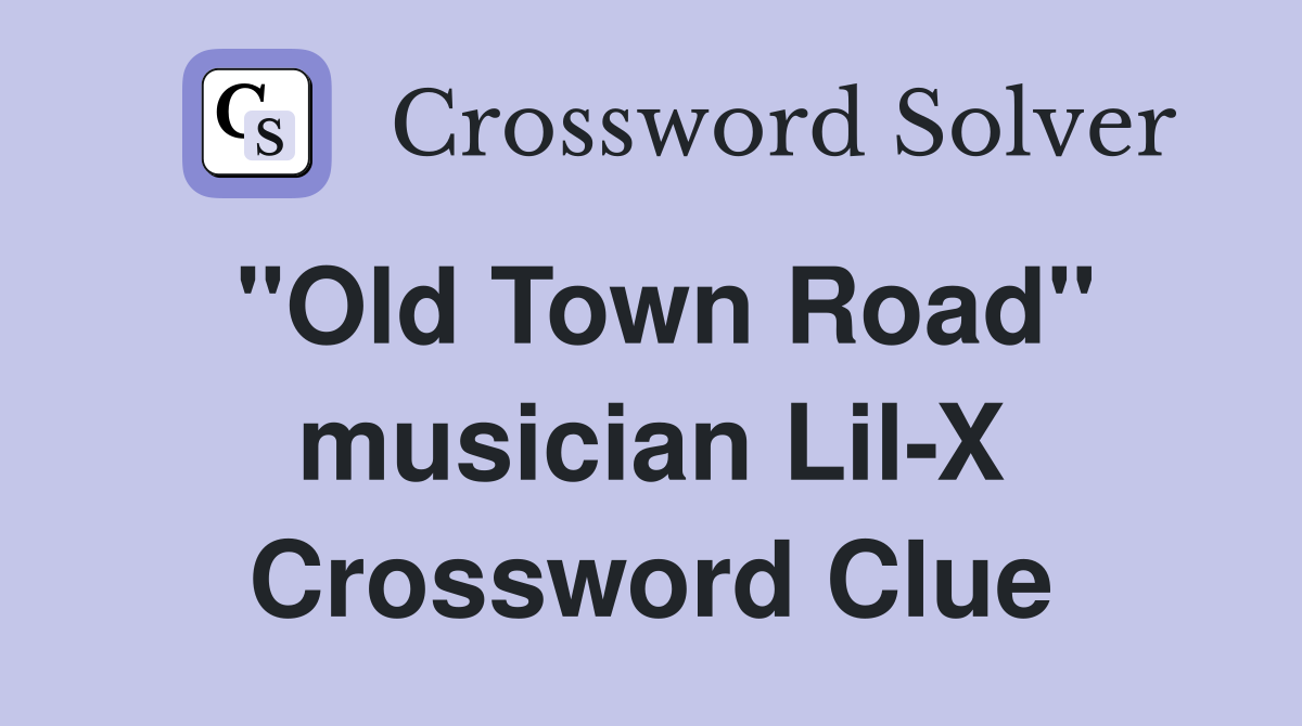 "Old Town Road" musician Lil-X Crossword Clue