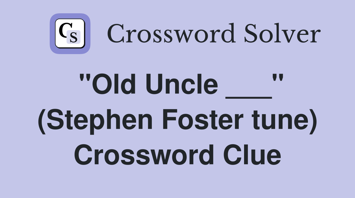 "Old Uncle ___" (Stephen Foster tune) Crossword Clue