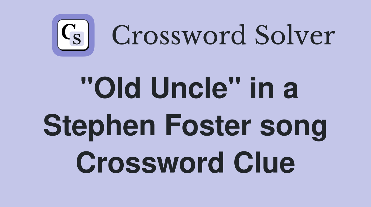 "Old Uncle" in a Stephen Foster song Crossword Clue