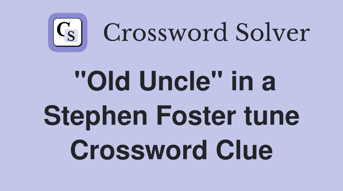 "Old Uncle" in a Stephen Foster tune Crossword Clue