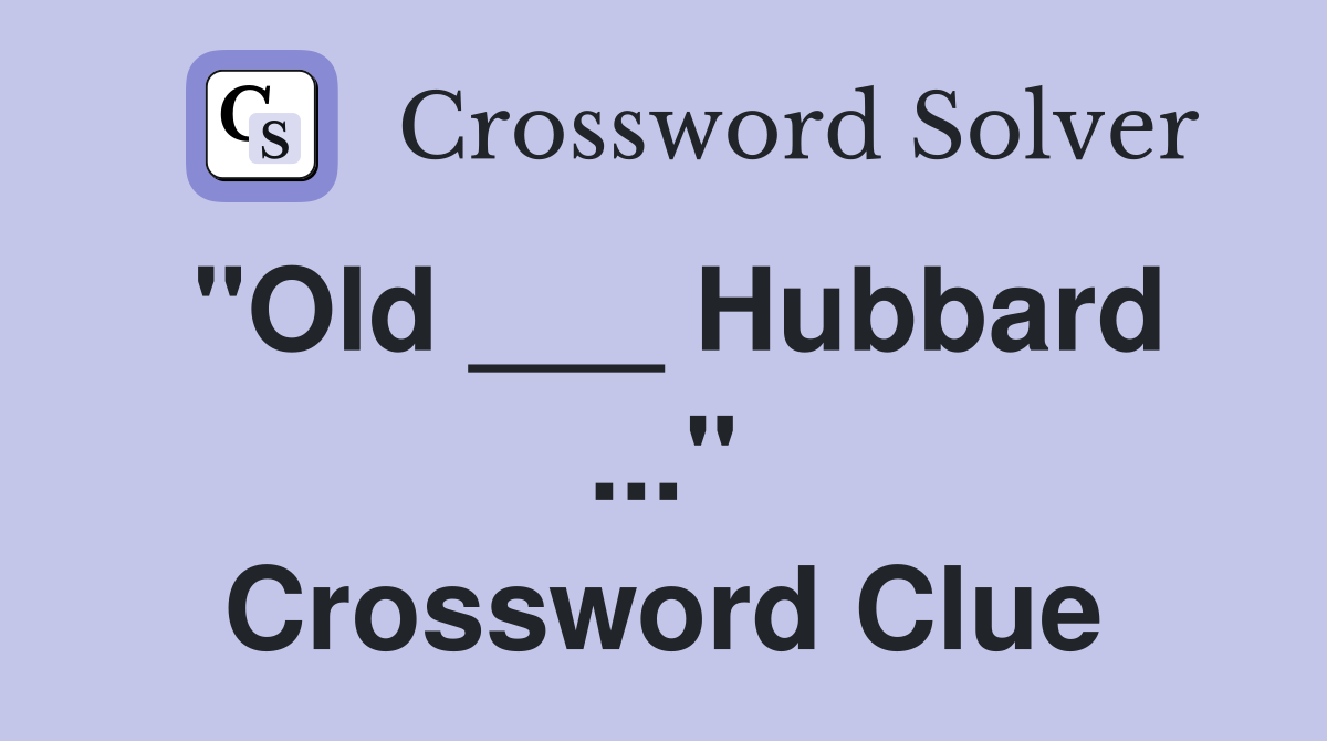 "Old ___ Hubbard ..." Crossword Clue