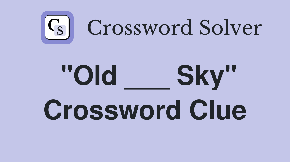 "Old ___ Sky" Crossword Clue