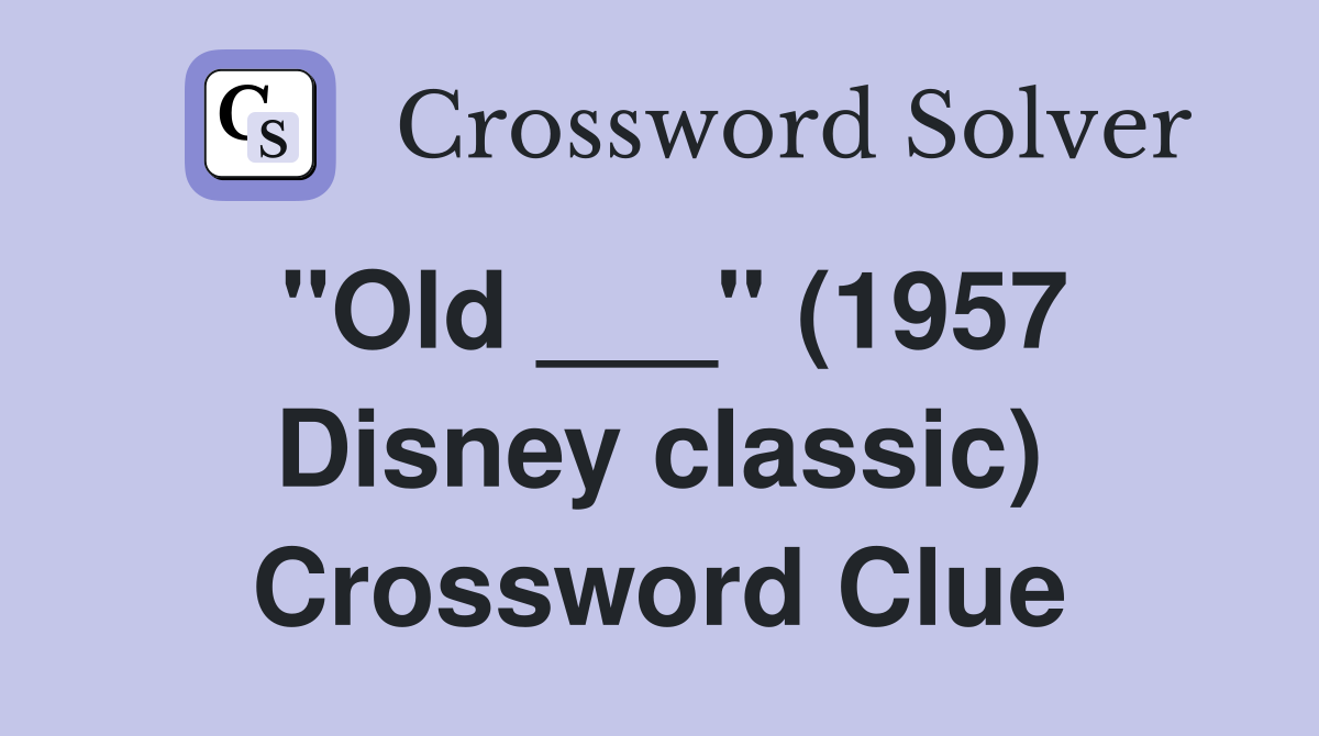 "Old ___" (1957 Disney classic) Crossword Clue
