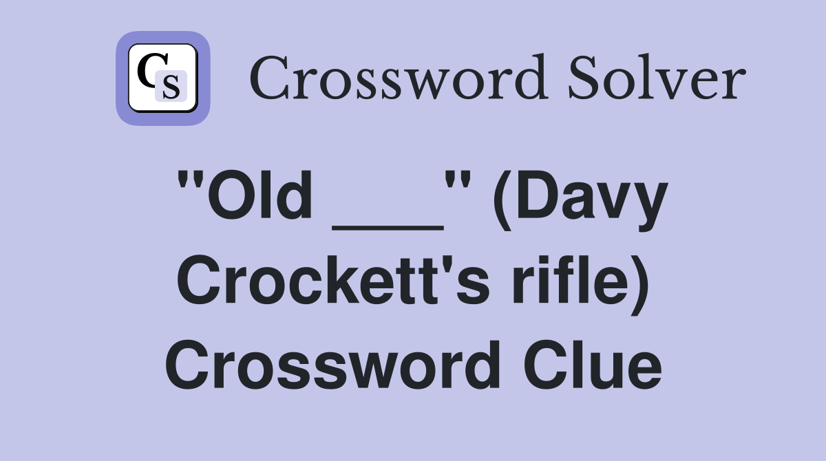 "Old ___" (Davy Crockett's rifle) Crossword Clue