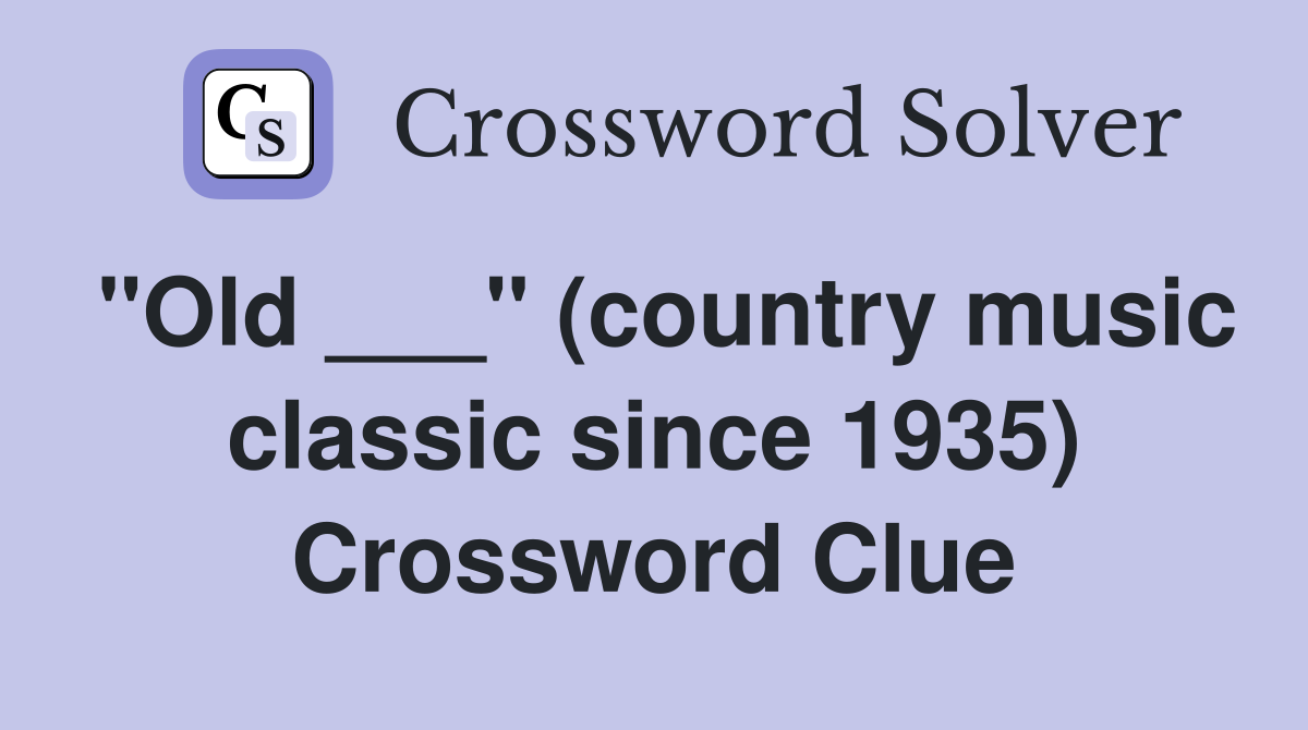 "Old ___" (country music classic since 1935) Crossword Clue