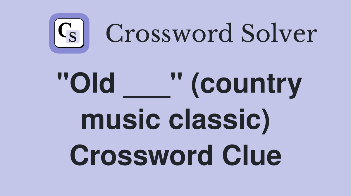"Old ___" (country music classic) Crossword Clue