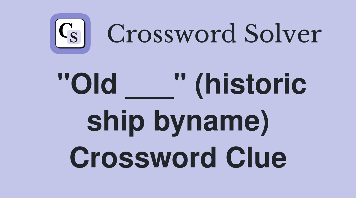 "Old ___" (historic ship byname) Crossword Clue