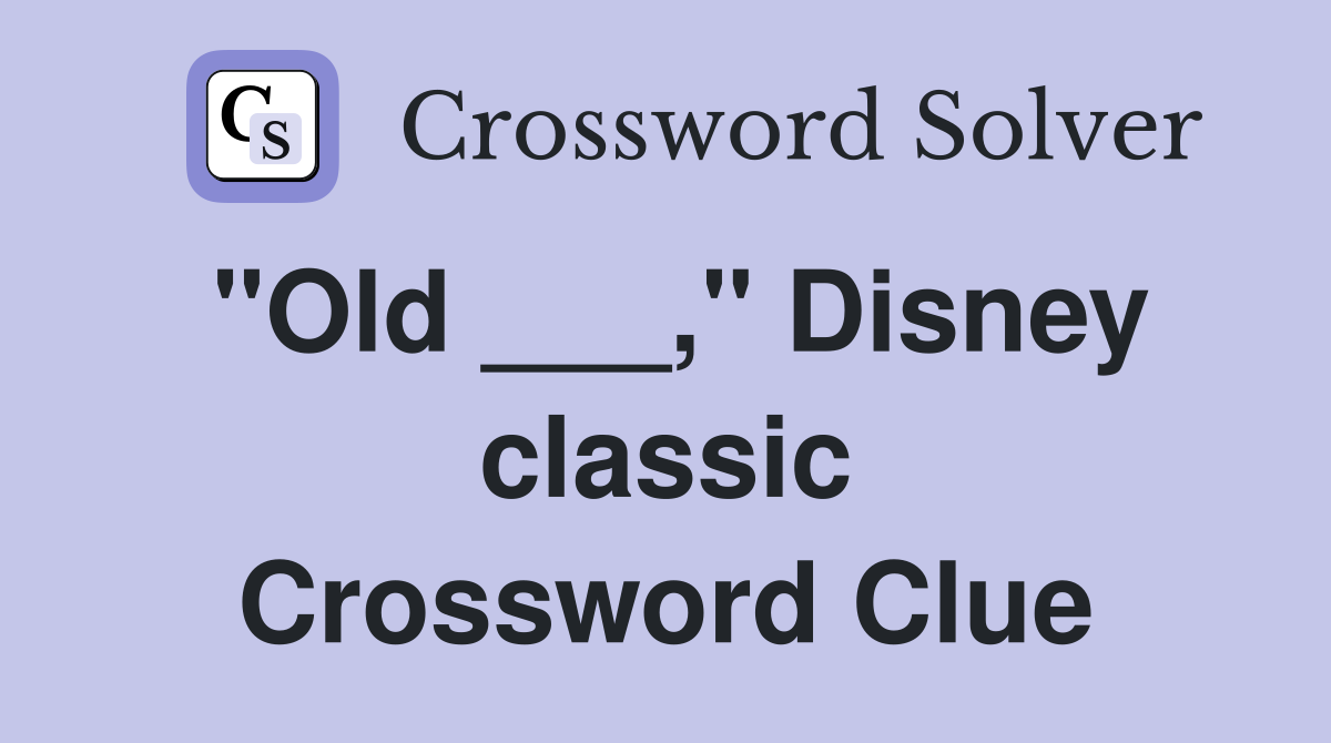 "Old ___," Disney classic Crossword Clue