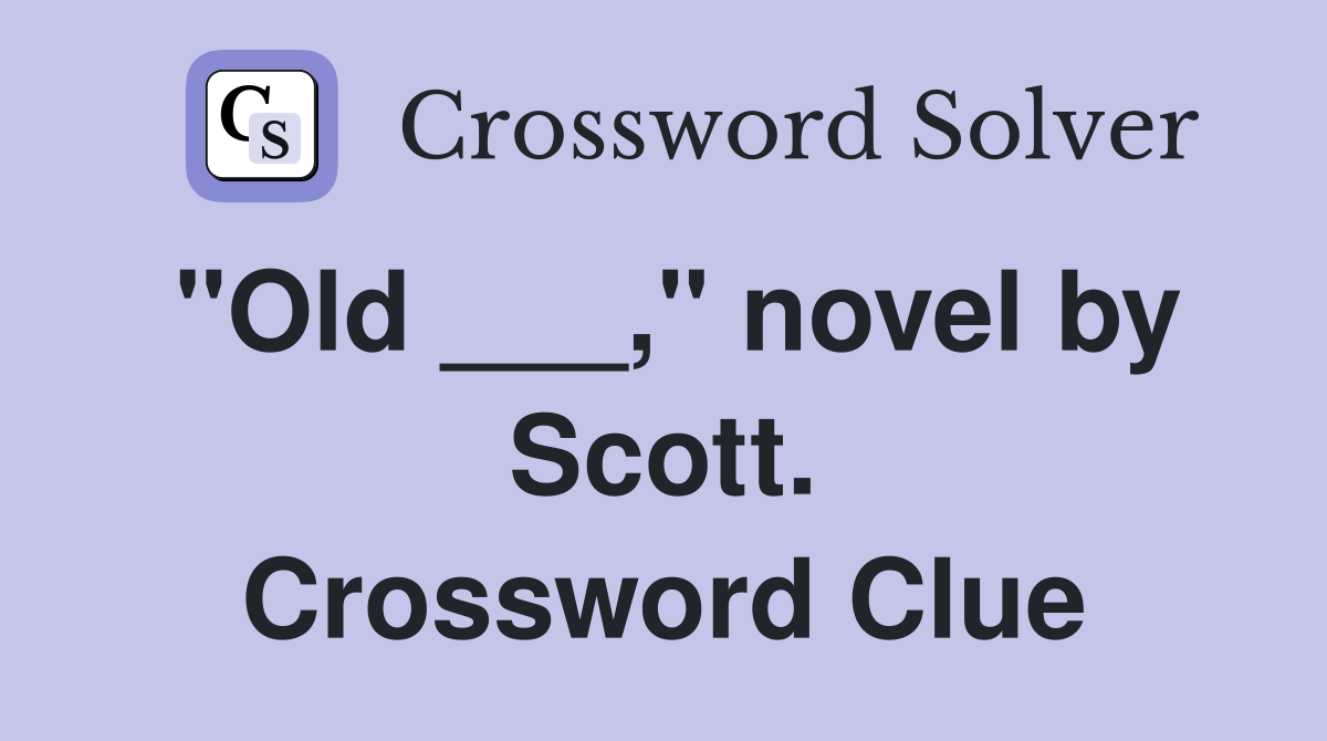 "Old ___," novel by Scott. Crossword Clue