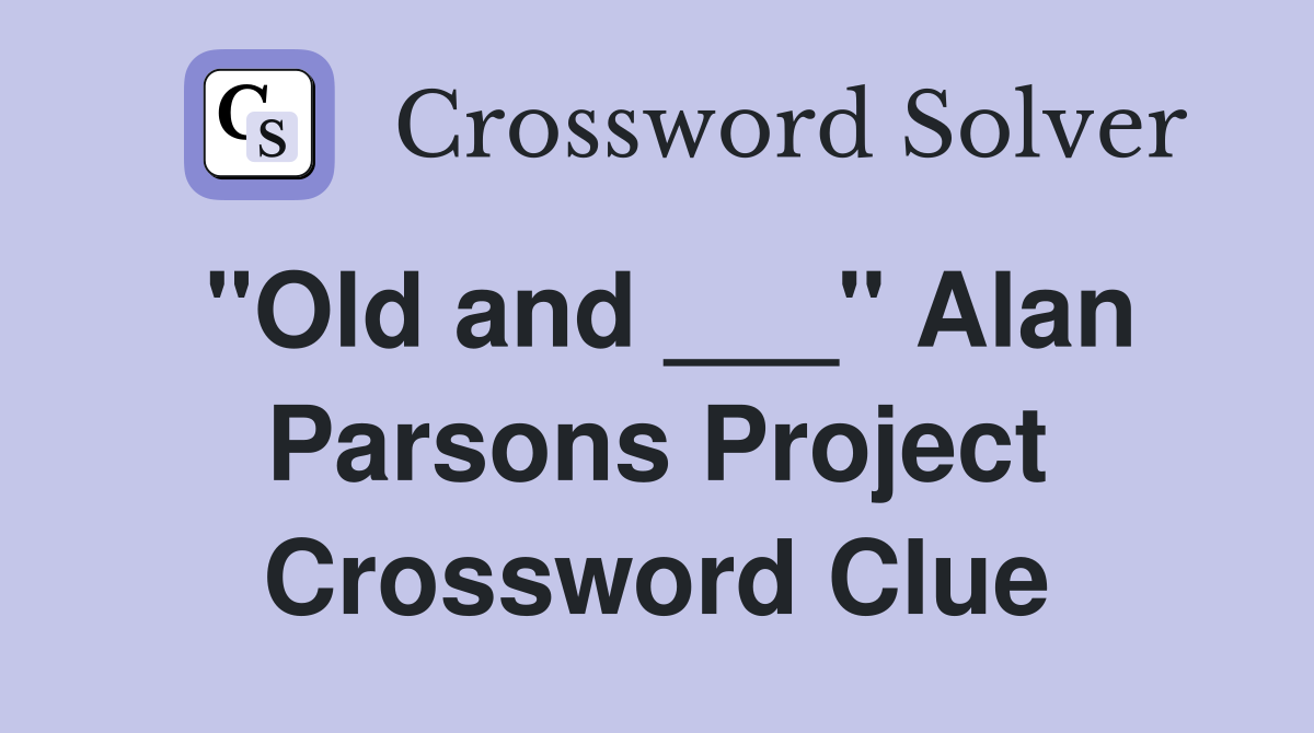 "Old and ___" Alan Parsons Project Crossword Clue
