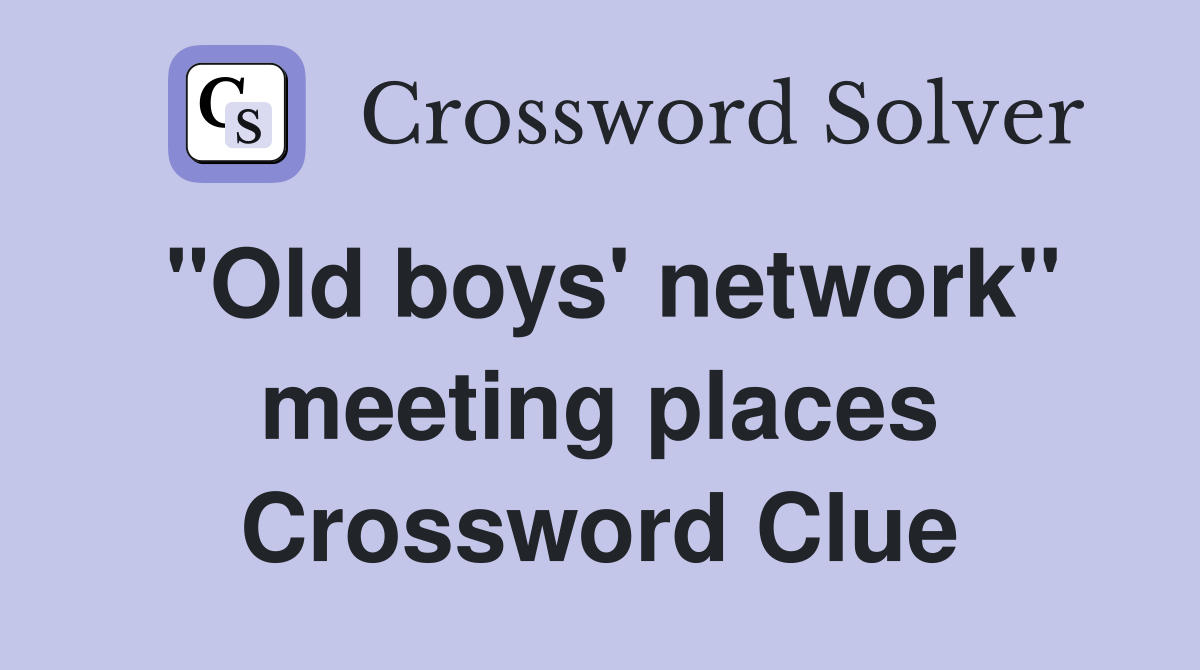 "Old boys' network" meeting places Crossword Clue