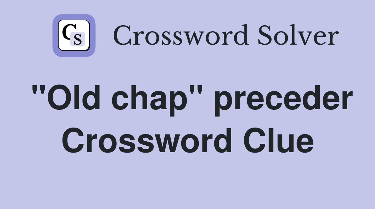 "Old chap" preceder Crossword Clue