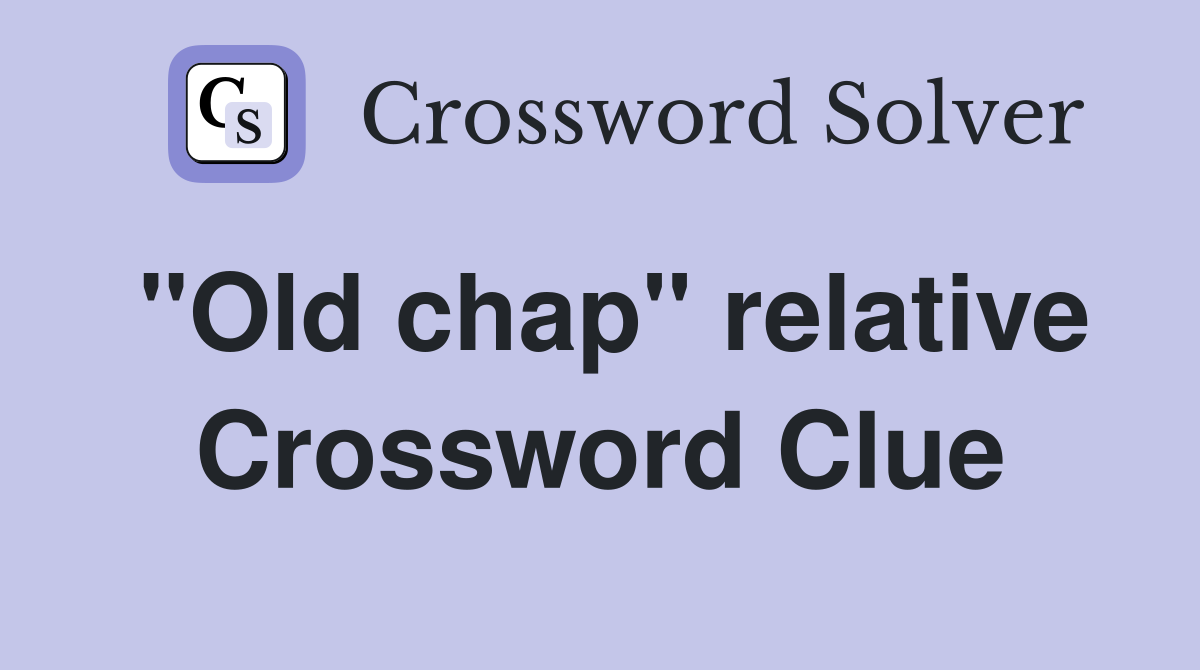"Old chap" relative Crossword Clue