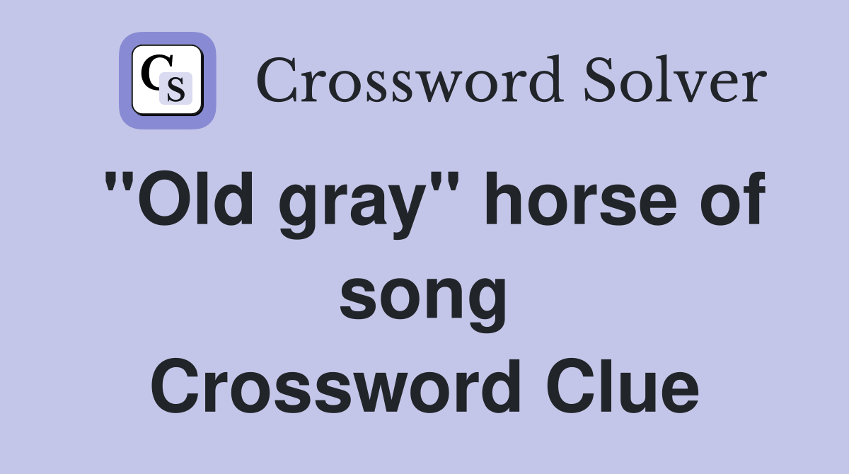 "Old gray" horse of song Crossword Clue