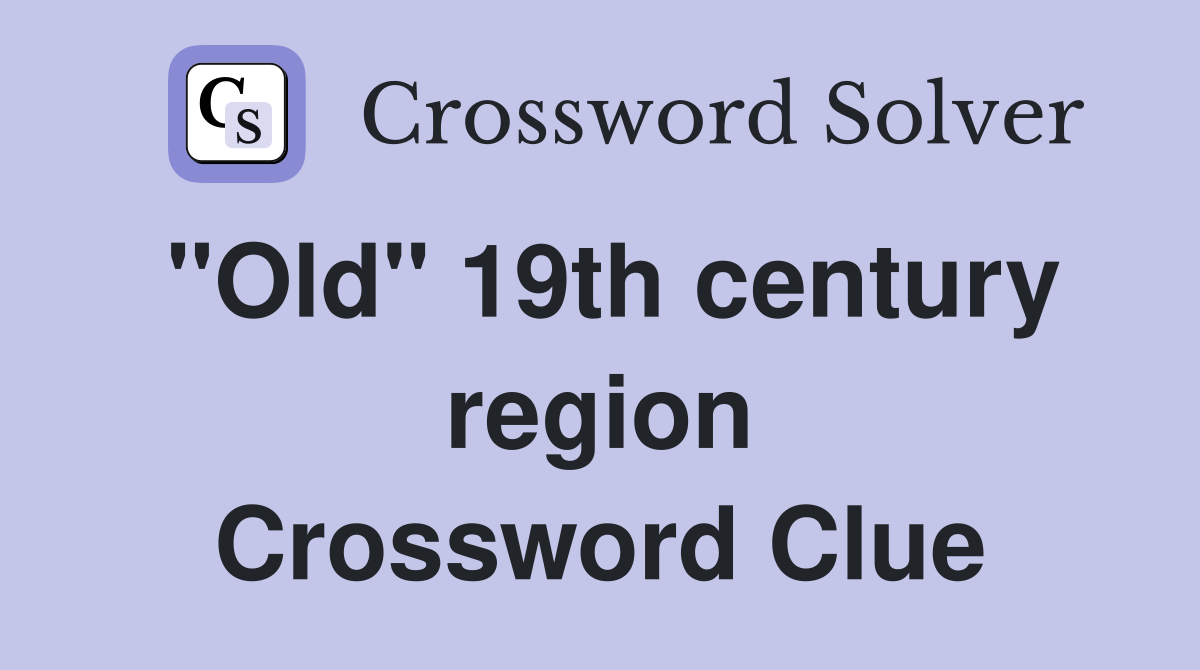 "Old" 19th century region Crossword Clue