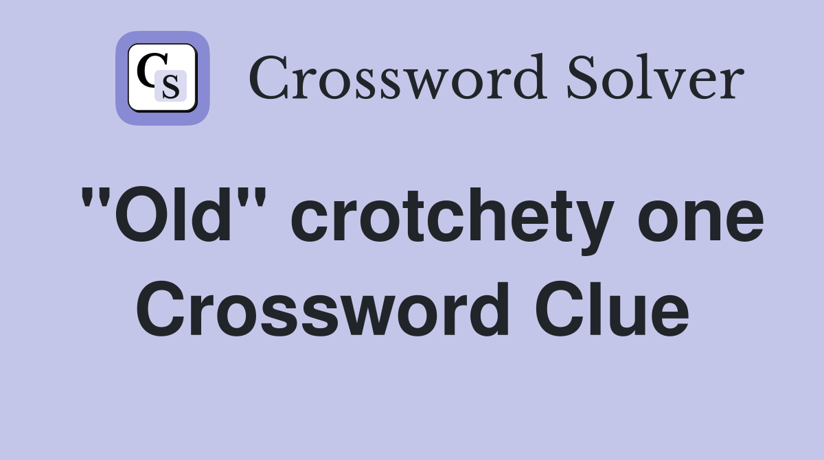 "Old" crotchety one Crossword Clue