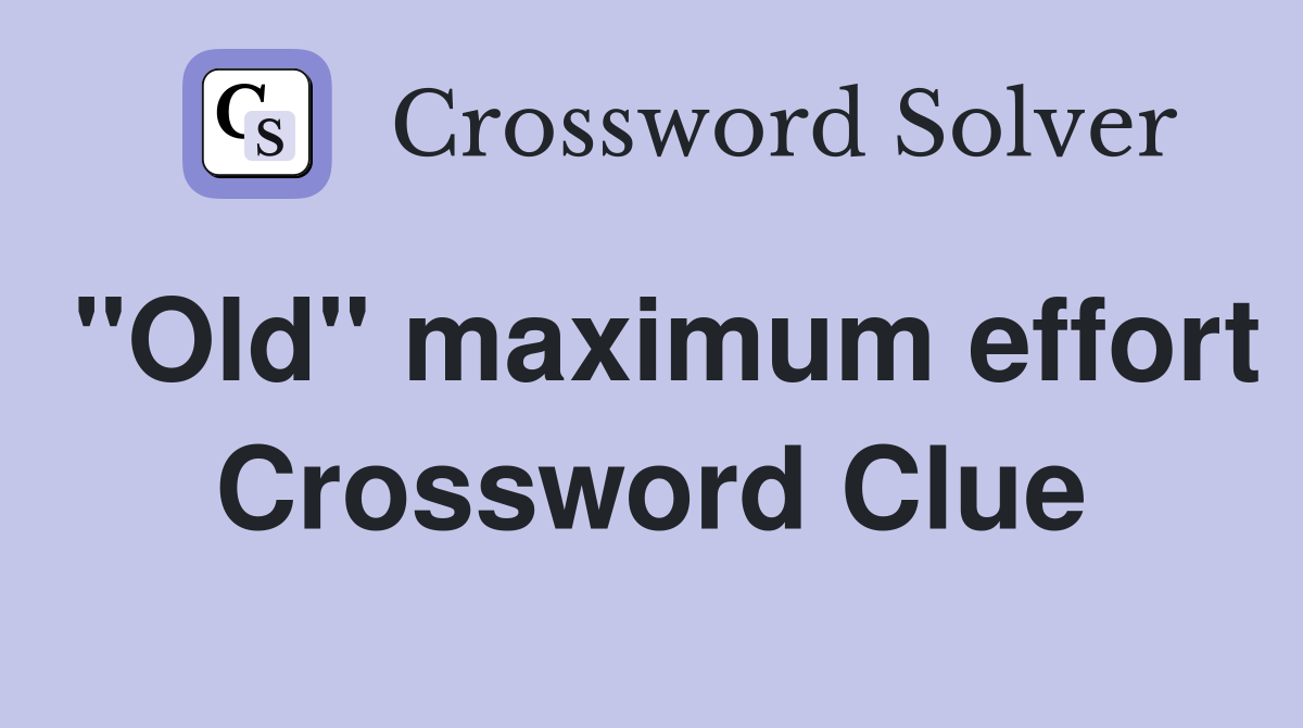 "Old" maximum effort Crossword Clue