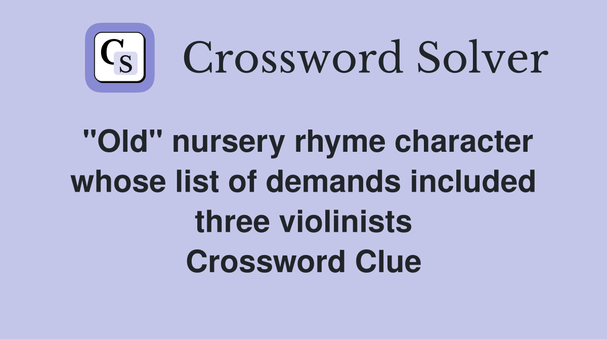 "Old" nursery rhyme character whose list of demands included three violinists Crossword Clue