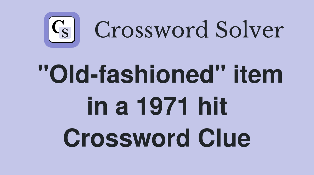 "Old-fashioned" item in a 1971 hit Crossword Clue