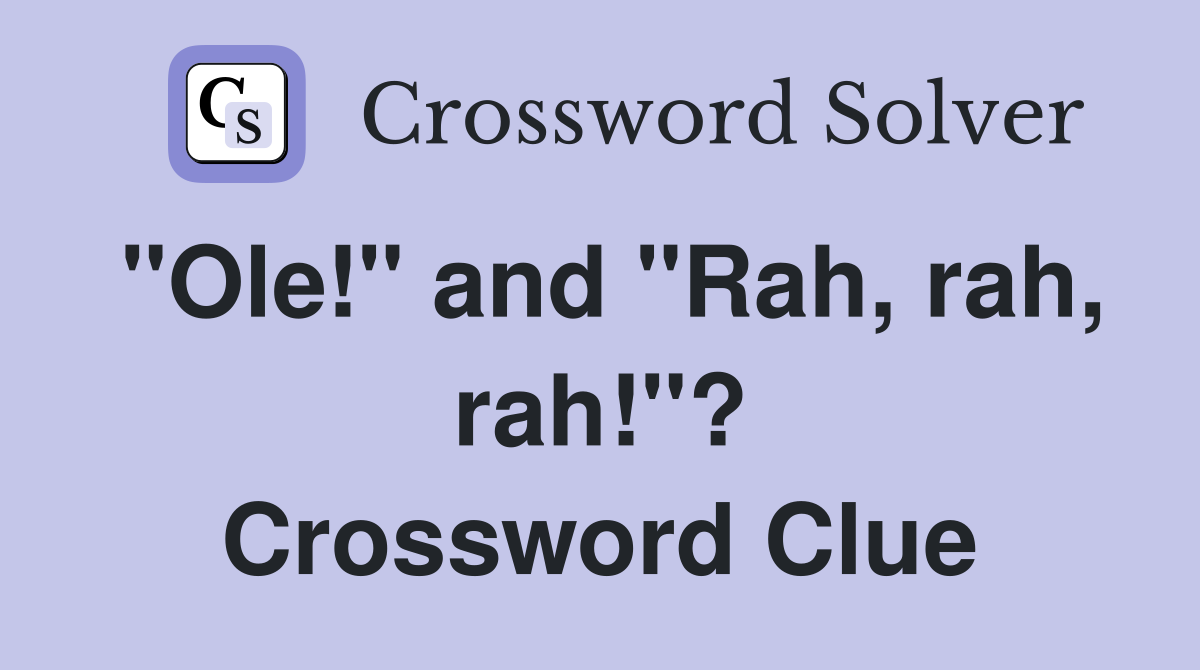 "Ole!" and "Rah, rah, rah!"? Crossword Clue