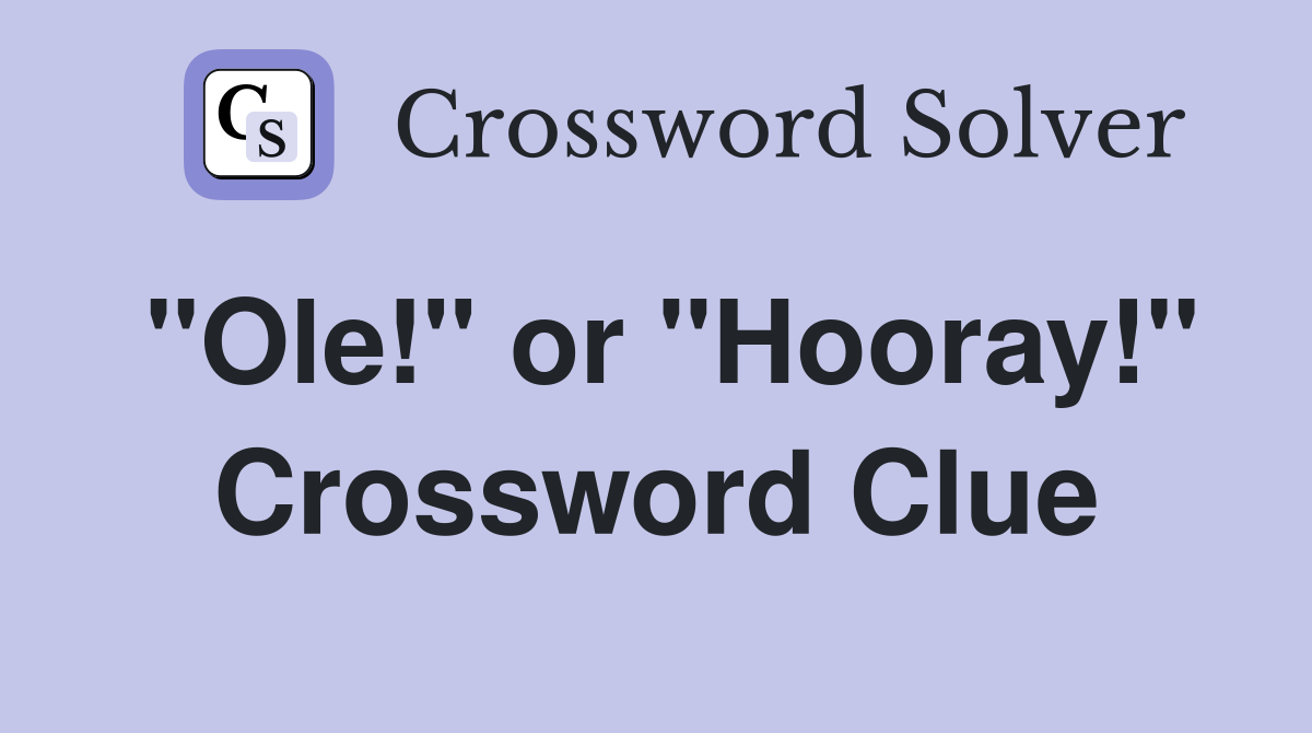 "Ole!" or "Hooray!" Crossword Clue