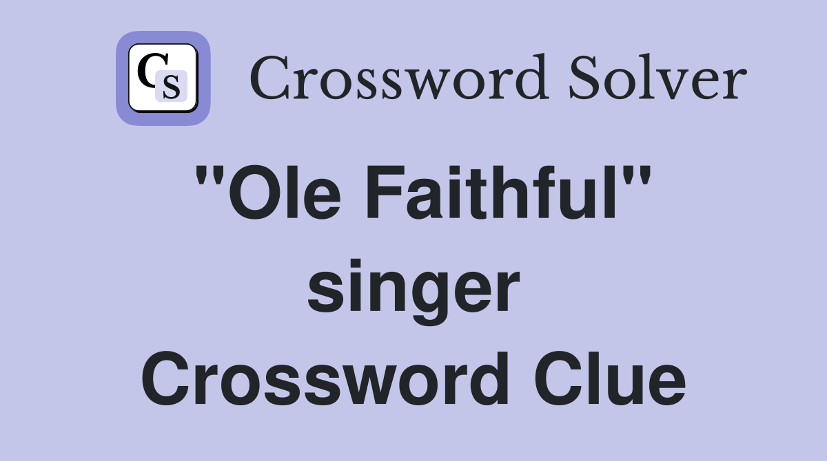 "Ole Faithful" singer Crossword Clue