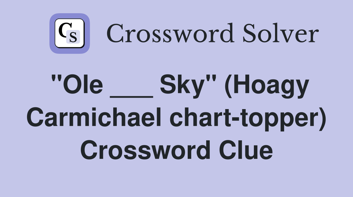 "Ole ___ Sky" (Hoagy Carmichael chart-topper) Crossword Clue