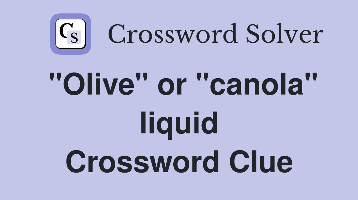 "Olive" or "canola" liquid Crossword Clue