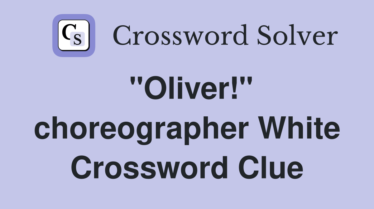 "Oliver!" choreographer White Crossword Clue