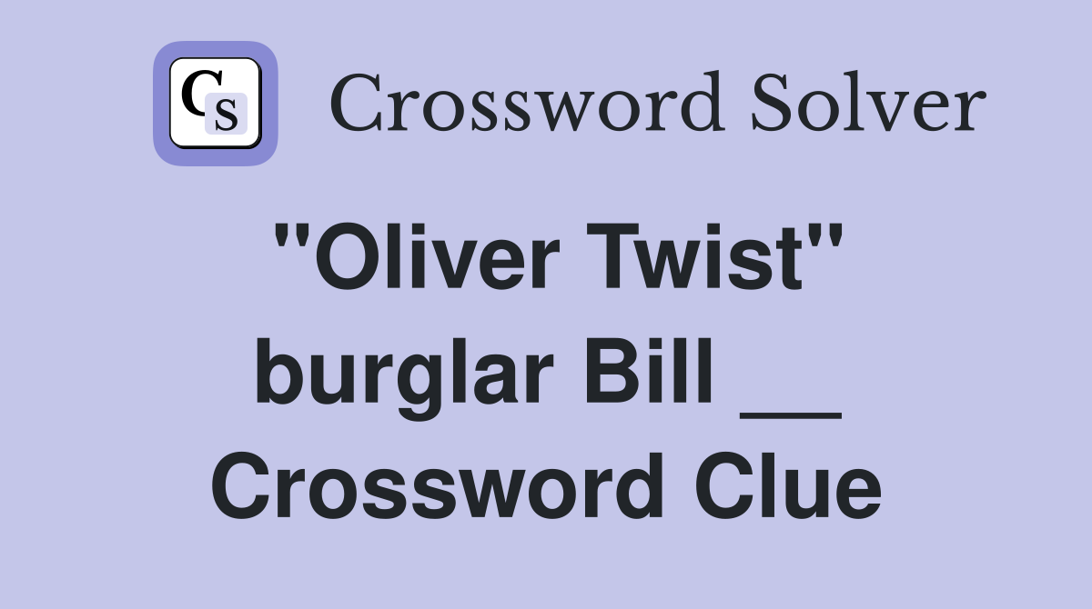 "Oliver Twist" burglar Bill __ Crossword Clue