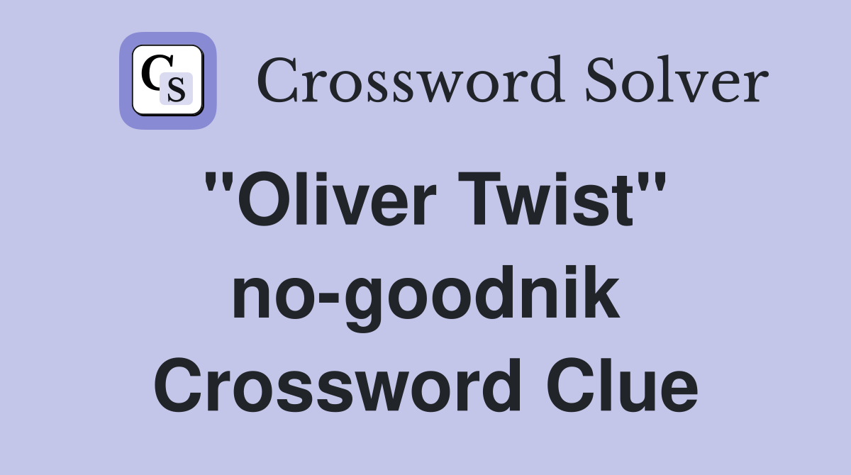 "Oliver Twist" no-goodnik Crossword Clue