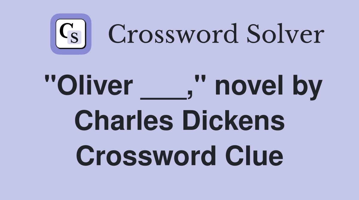 "Oliver ___," novel by Charles Dickens Crossword Clue