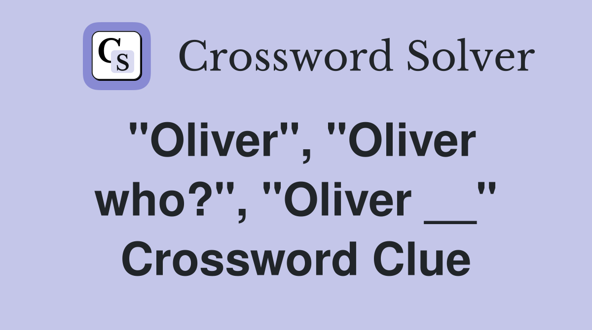 "Oliver", "Oliver who?", "Oliver __" Crossword Clue