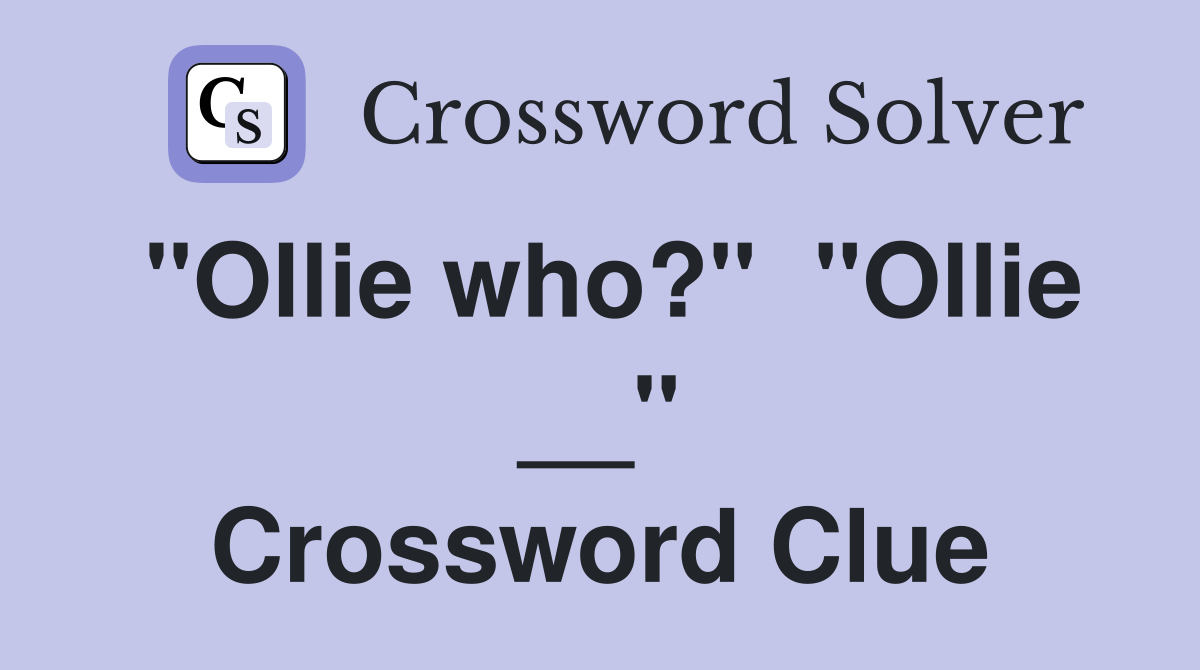 "Ollie who?"  "Ollie __" Crossword Clue