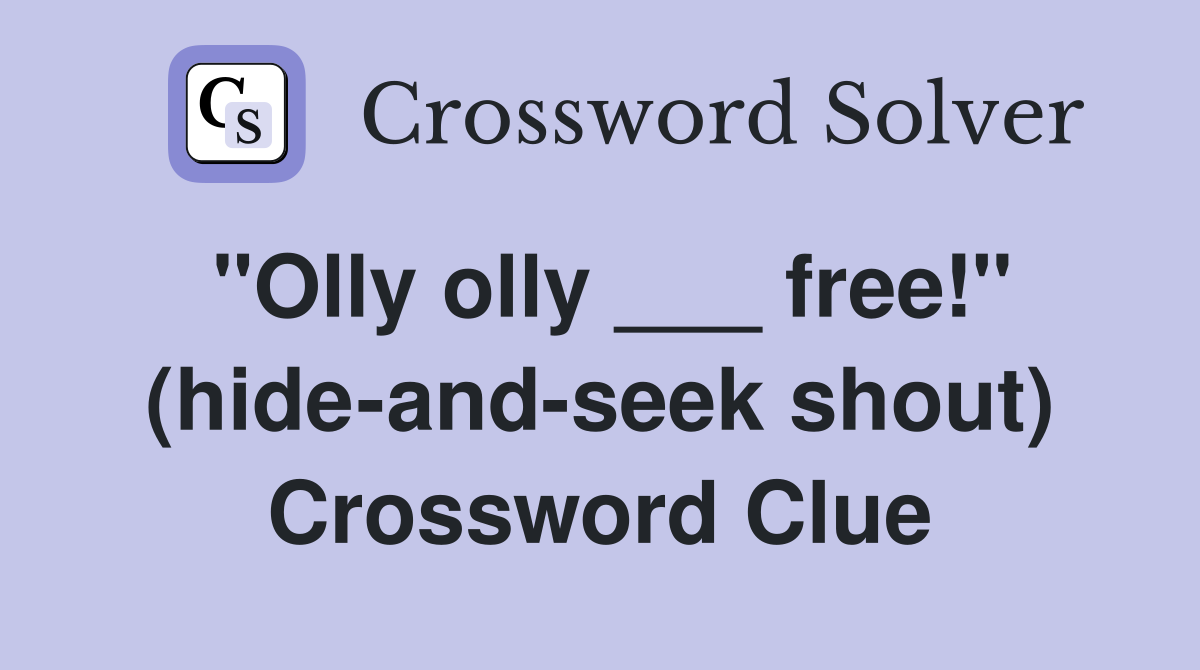 "Olly olly ___ free!" (hide-and-seek shout) Crossword Clue