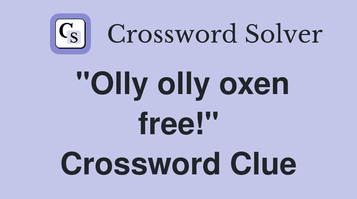 "Olly olly oxen free!" Crossword Clue