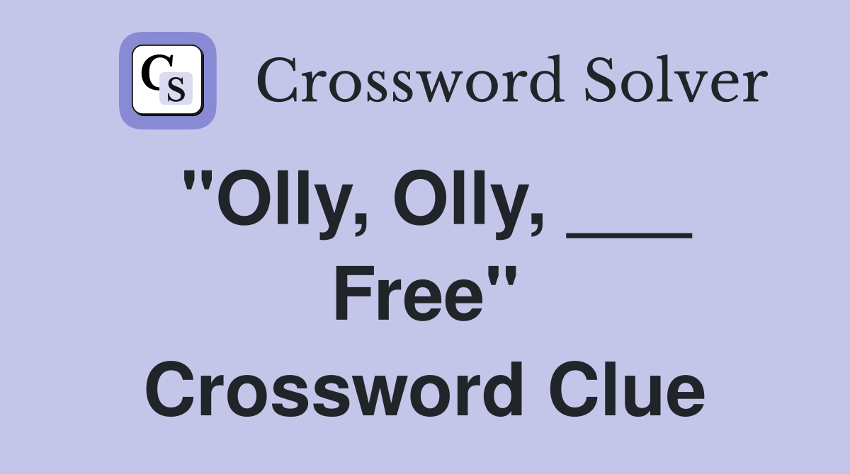 "Olly, Olly, ___ Free" Crossword Clue