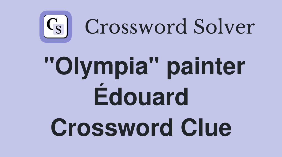 "Olympia" painter Édouard Crossword Clue