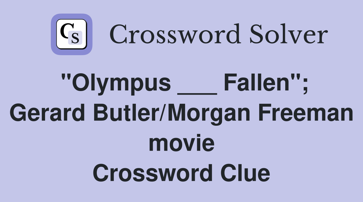 "Olympus ___ Fallen"; Gerard Butler/Morgan Freeman movie Crossword Clue