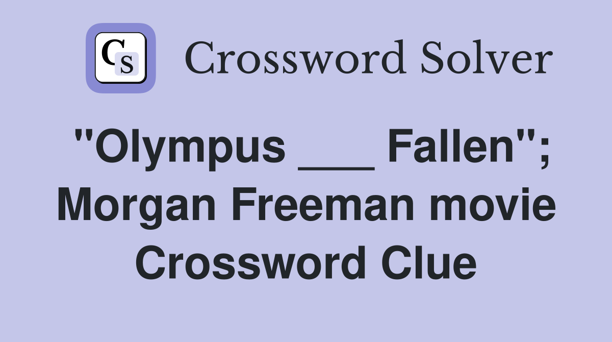 "Olympus ___ Fallen"; Morgan Freeman movie Crossword Clue