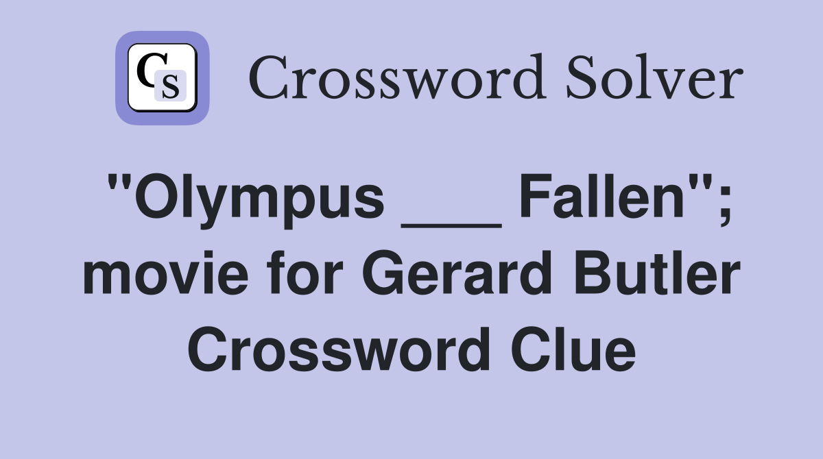 "Olympus ___ Fallen"; movie for Gerard Butler Crossword Clue
