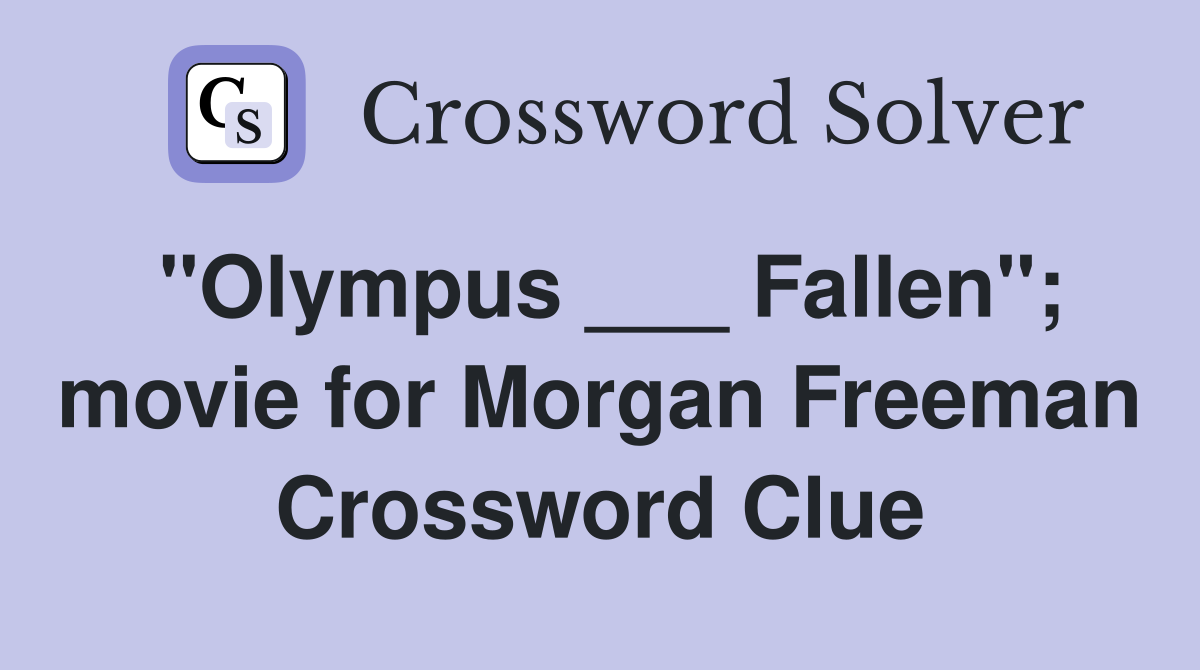 "Olympus ___ Fallen"; movie for Morgan Freeman Crossword Clue