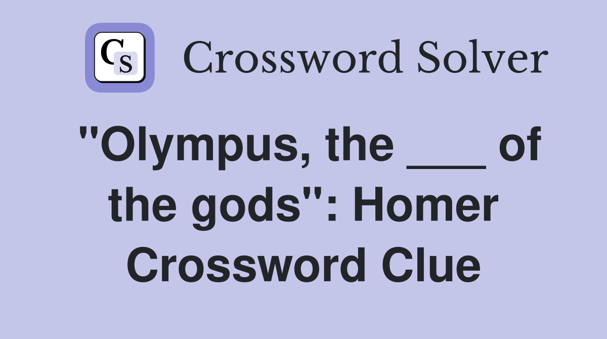 "Olympus, the ___ of the gods": Homer Crossword Clue