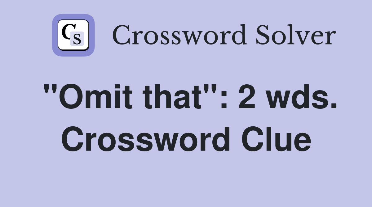 "Omit that": 2 wds. Crossword Clue
