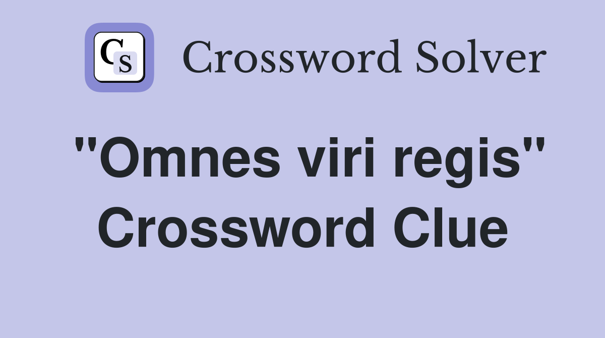 "Omnes viri regis" Crossword Clue