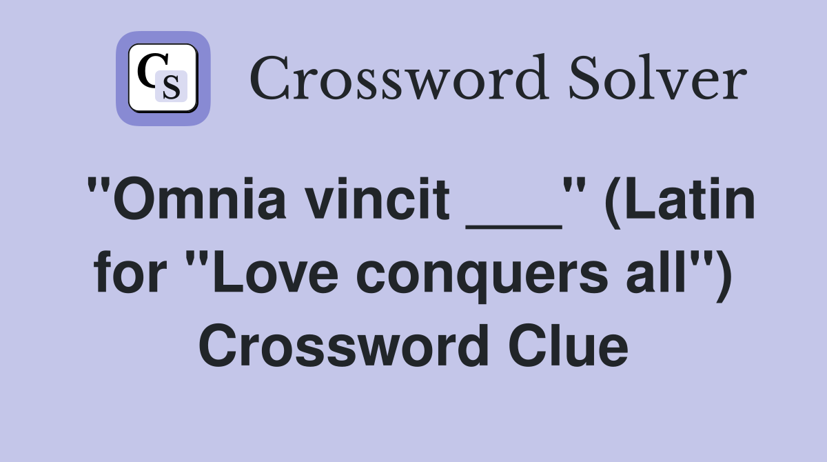 "Omnia vincit ___" (Latin for "Love conquers all") Crossword Clue